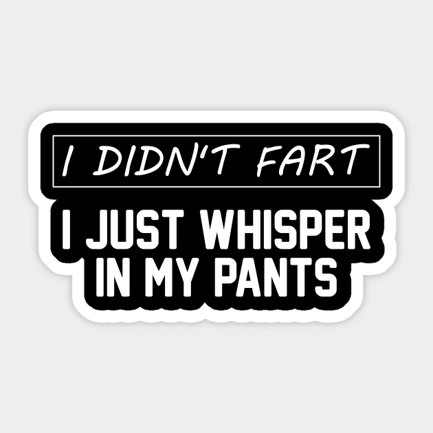 I Didn't Fart I Just Whisper In My Pants - Funny Sayings Men Sticker by 5StarDesigns